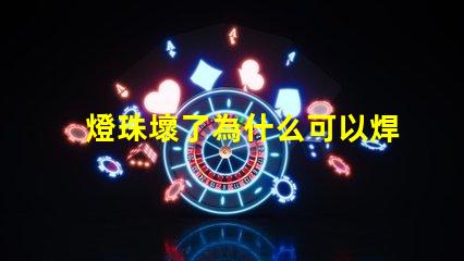 燈珠壞了為什么可以焊錫 燈珠壞了怎么修